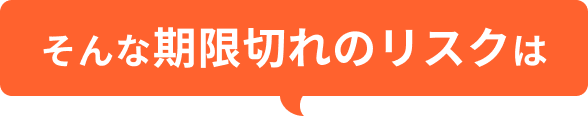 そんな期限切れのリスクは